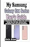 My Samsung Galaxy S21 Series User’s Guide: A Comprehensive Manual to Master Your Samsung Galaxy S21, S21 Plus, And S21 Ultra Smartphones Like A Pro with Screenshots
