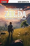 The Legend of Zelda: Breath of the Wild: La Guía Completa