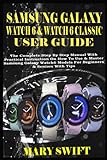 SAMSUNG GALAXY WATCH 6 & WATCH 6 CLASSIC USER GUIDE: The Complete Step By Step Manual With Practical Instruction On How To Use & Master Samsung Galaxy Watch6 Models For Beginners & Seniors With Tips