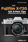 The Fujifilm X-T20: 125 X-Pert Tips to Get the Most Out of Your Camera (English Edition)
